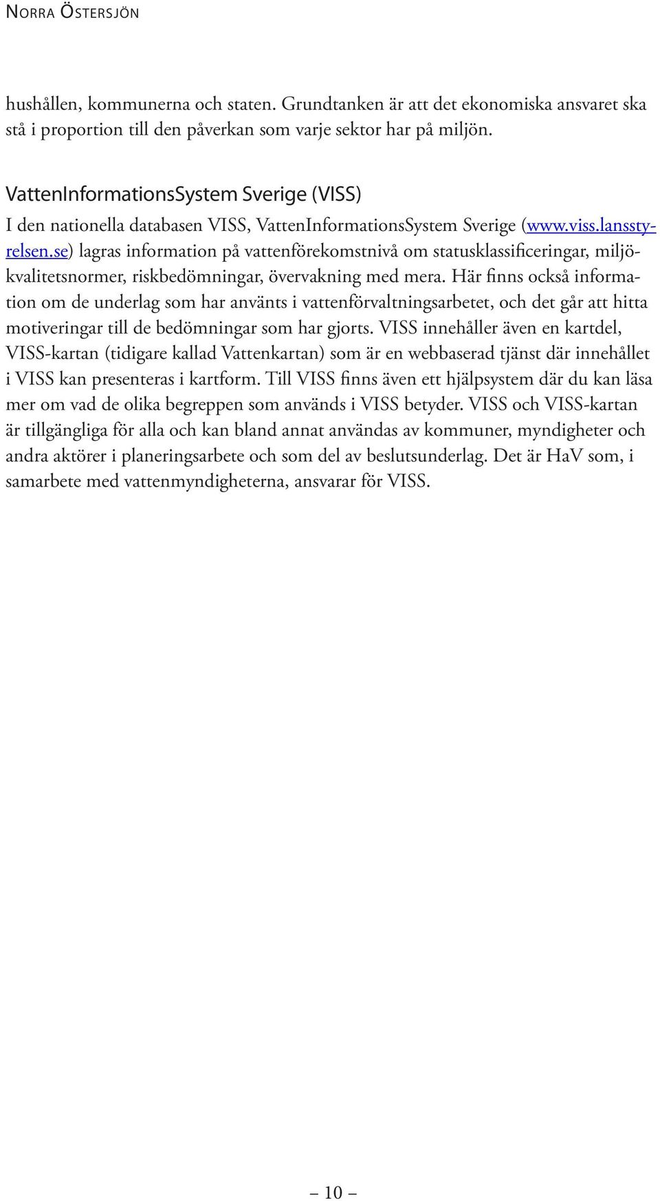 se) lagras information på vattenförekomstnivå om statusklassificeringar, miljökvalitetsnormer, riskbedömningar, övervakning med mera.