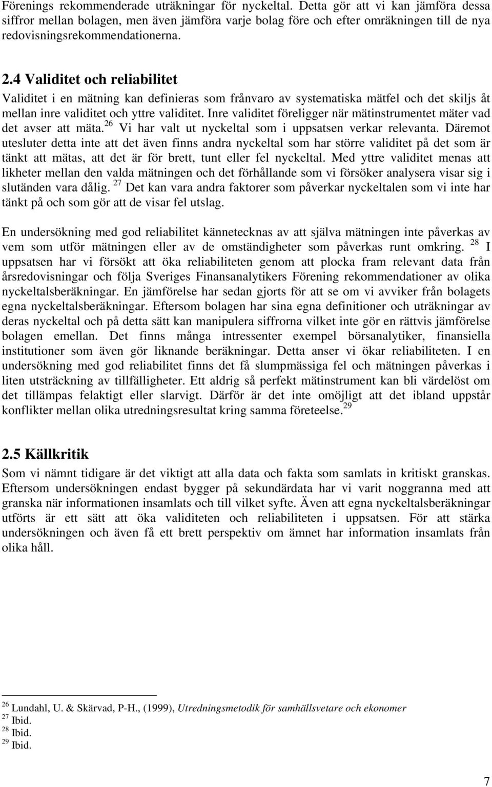 4 Validitet och reliabilitet Validitet i en mätning kan definieras som frånvaro av systematiska mätfel och det skiljs åt mellan inre validitet och yttre validitet.