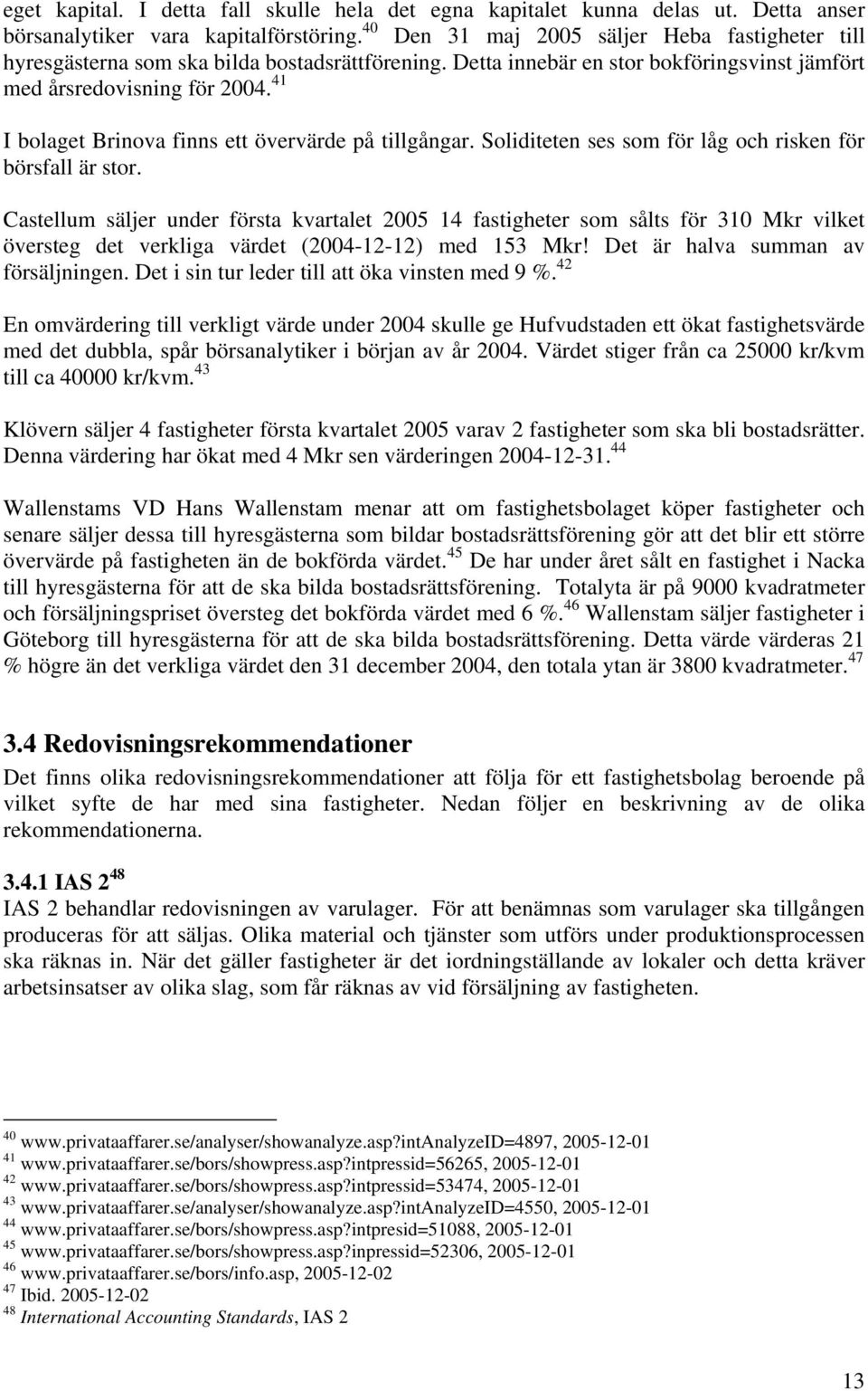 41 I bolaget Brinova finns ett övervärde på tillgångar. Soliditeten ses som för låg och risken för börsfall är stor.