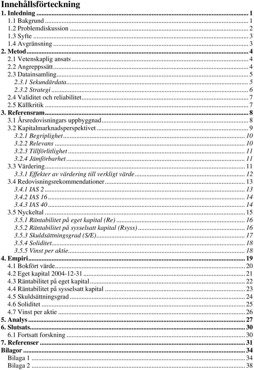 2.1 Begriplighet... 10 3.2.2 Relevans...10 3.2.3 Tillförlitlighet...11 3.2.4 Jämförbarhet... 11 3.3 Värdering... 11 3.3.1 Effekter av värdering till verkligt värde... 12 3.