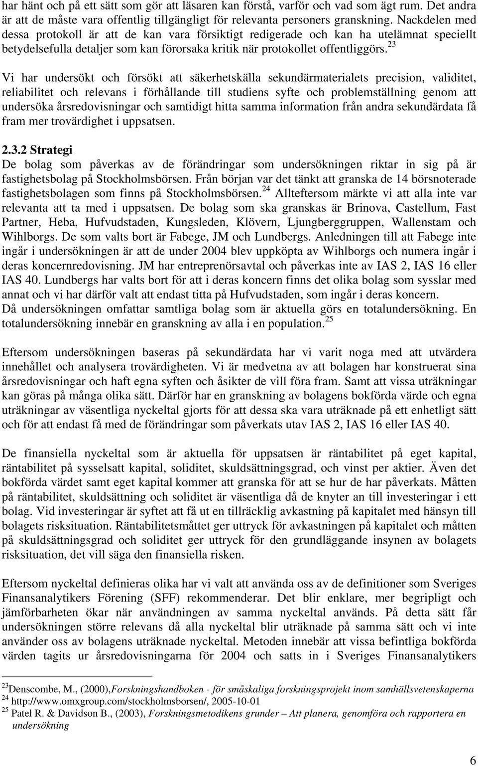 23 Vi har undersökt och försökt att säkerhetskälla sekundärmaterialets precision, validitet, reliabilitet och relevans i förhållande till studiens syfte och problemställning genom att undersöka