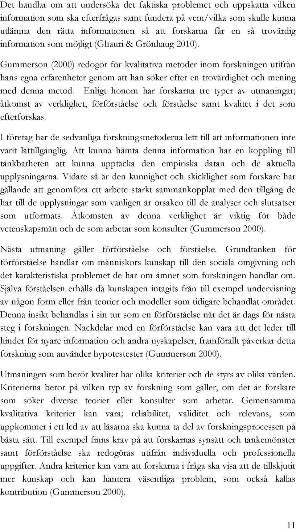 Gummerson (2000) redogör för kvalitativa metoder inom forskningen utifrån hans egna erfarenheter genom att han söker efter en trovärdighet och mening med denna metod.