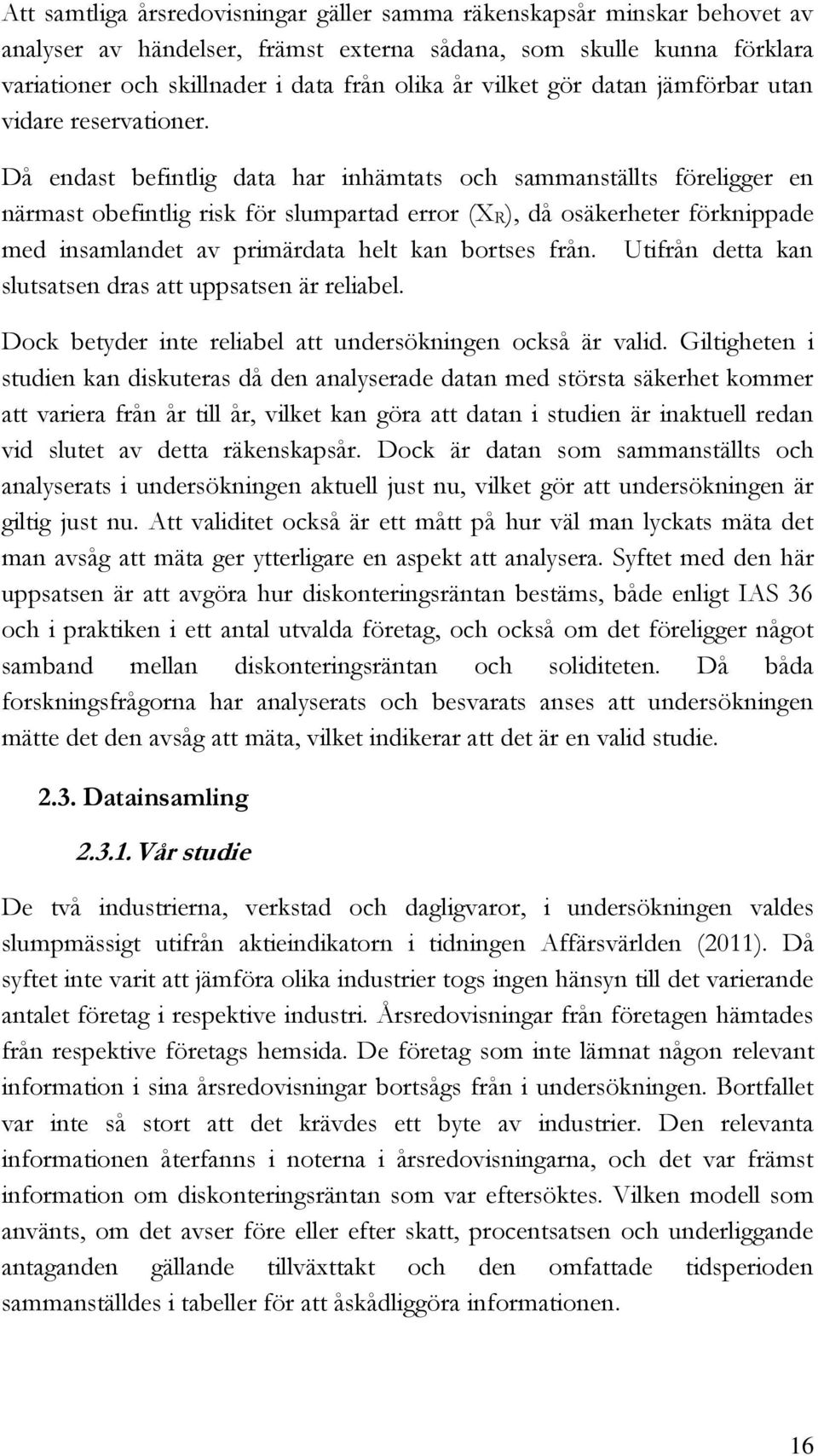 Då endast befintlig data har inhämtats och sammanställts föreligger en närmast obefintlig risk för slumpartad error (XR), då osäkerheter förknippade med insamlandet av primärdata helt kan bortses