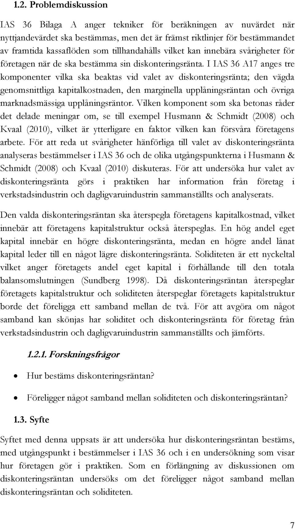 I IAS 36 A17 anges tre komponenter vilka ska beaktas vid valet av diskonteringsränta; den vägda genomsnittliga kapitalkostnaden, den marginella upplåningsräntan och övriga marknadsmässiga