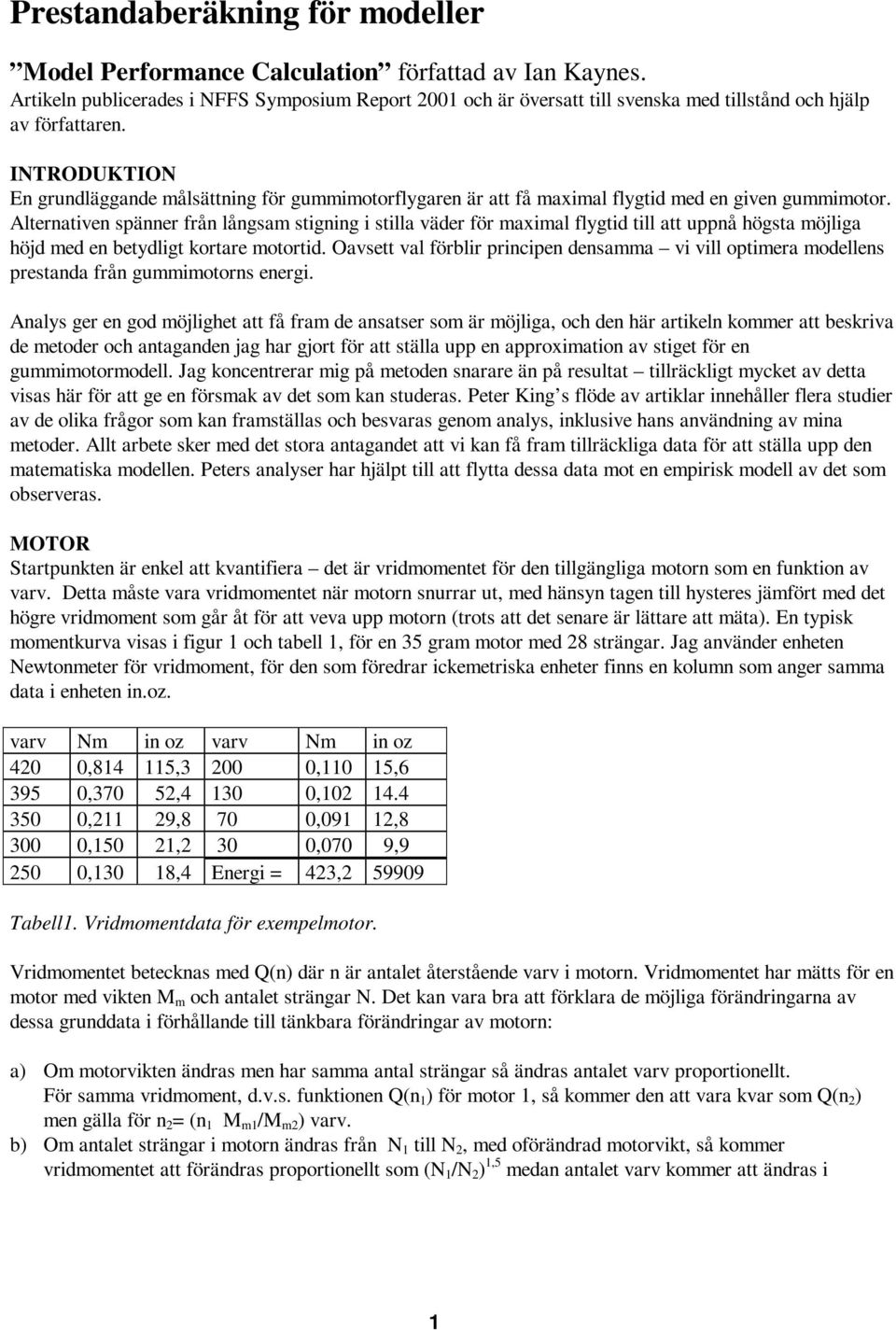 INTRODUKTION En grundläggande målsättning för gummimotorflygaren är att få maximal flygtid med en given gummimotor.