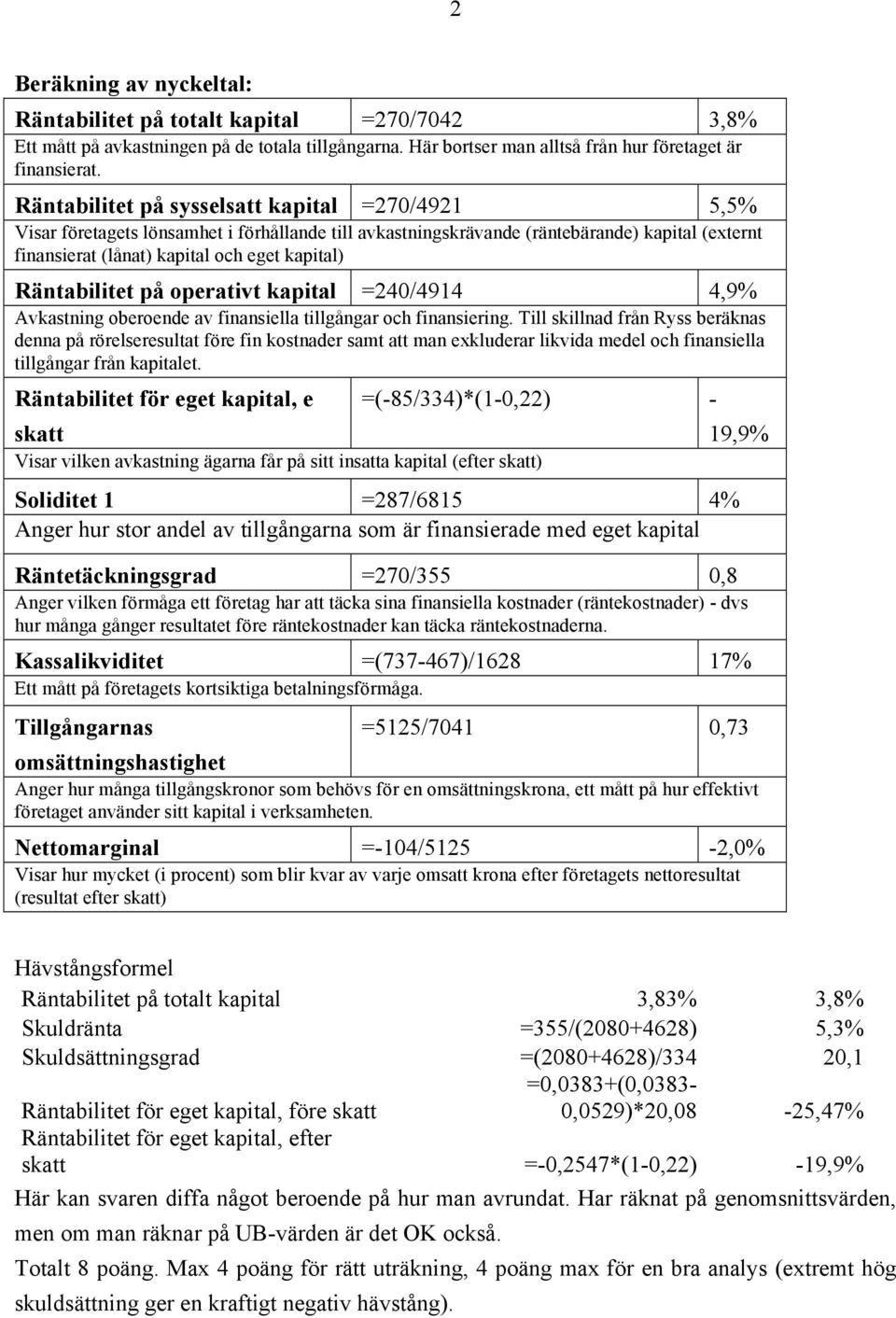 Räntabilitet på operativt kapital =240/4914 4,9% Avkastning oberoende av finansiella tillgångar och finansiering.