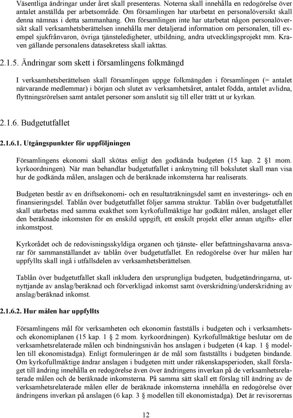 Om församlingen inte har utarbetat någon personalöversikt skall verksamhetsberättelsen innehålla mer detaljerad information om personalen, till exempel sjukfrånvaron, övriga tjänsteledigheter,