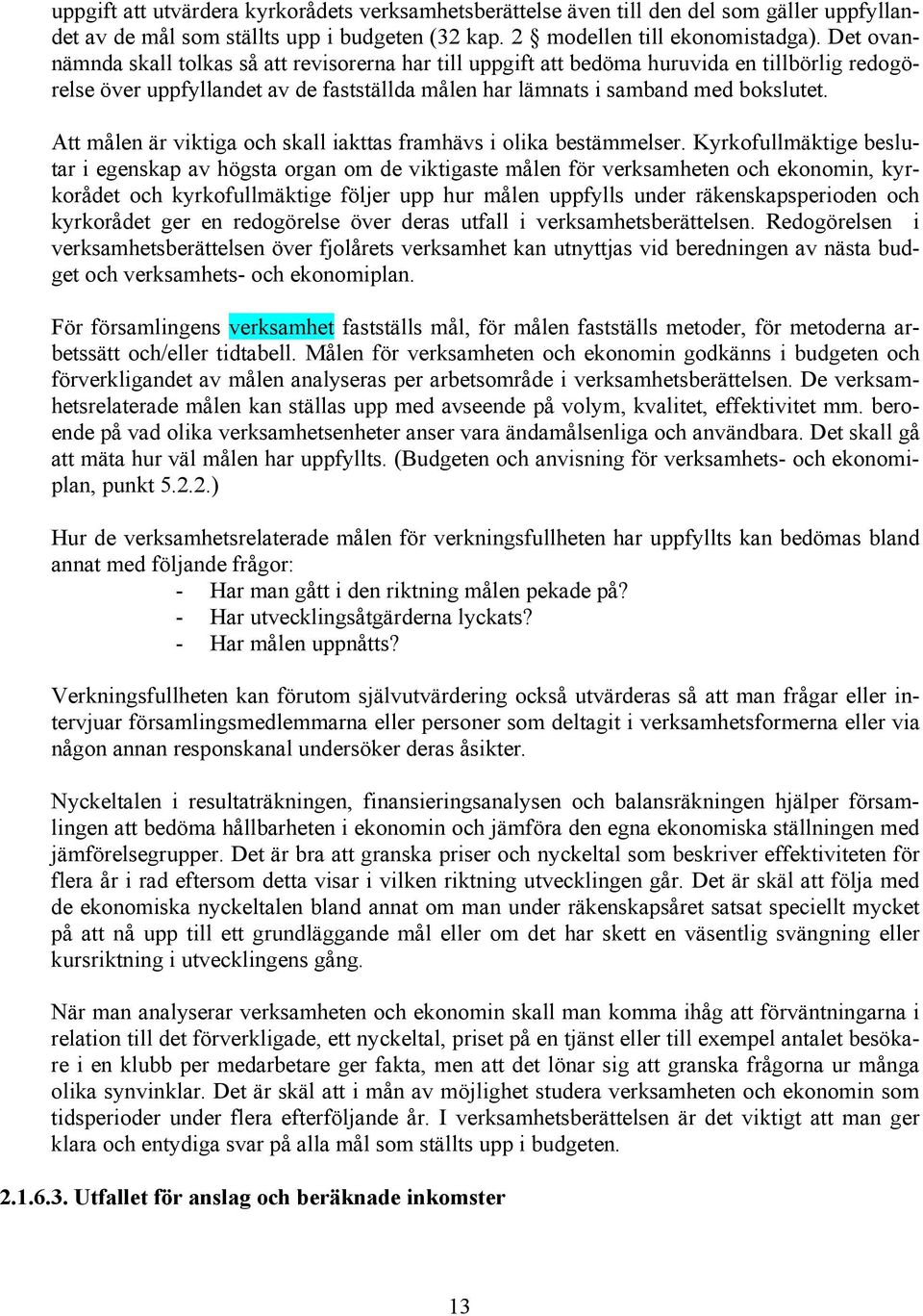 Att målen är viktiga och skall iakttas framhävs i olika bestämmelser.