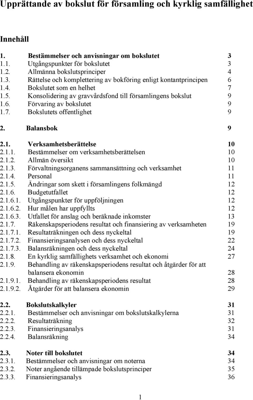 1.1. Bestämmelser om verksamhetsberättelsen 10 2.1.2. Allmän översikt 10 2.1.3. Förvaltningsorganens sammansättning och verksamhet 11 2.1.4. Personal 11 2.1.5.