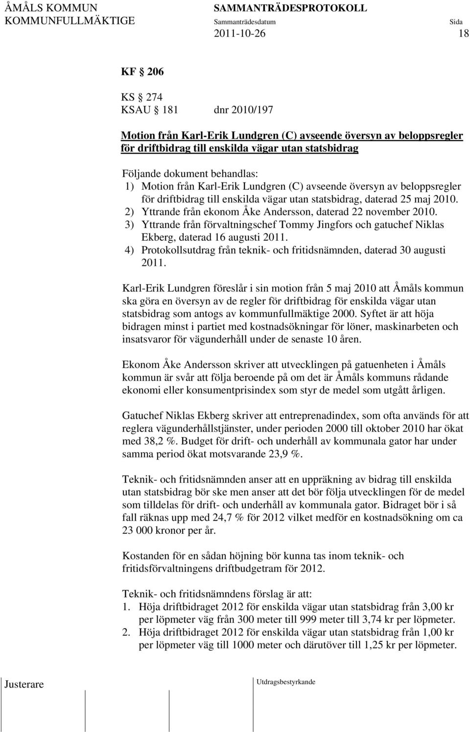 2) Yttrande från ekonom Åke Andersson, daterad 22 november 2010. 3) Yttrande från förvaltningschef Tommy Jingfors och gatuchef Niklas Ekberg, daterad 16 augusti 2011.