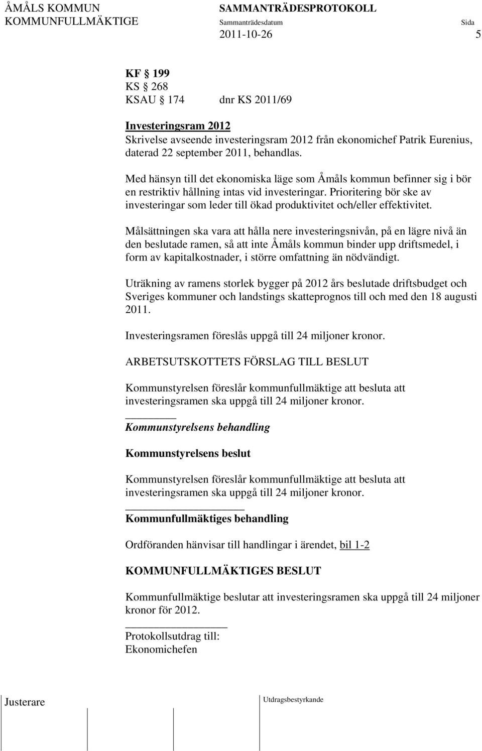 Prioritering bör ske av investeringar som leder till ökad produktivitet och/eller effektivitet.