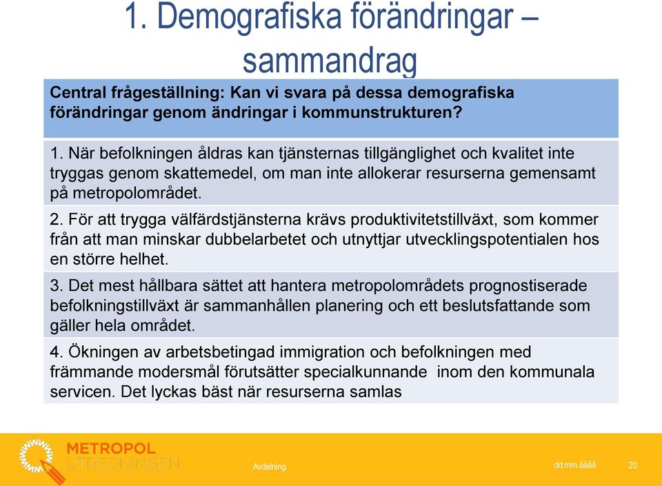 För att trygga välfärdstjänsterna krävs produktivitetstillväxt, som kommer från att man minskar dubbelarbetet och utnyttjar utvecklingspotentialen hos en större helhet. 3.