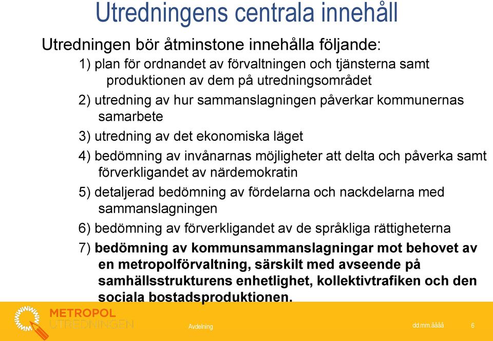 förverkligandet av närdemokratin 5) detaljerad bedömning av fördelarna och nackdelarna med sammanslagningen 6) bedömning av förverkligandet av de språkliga rättigheterna 7) bedömning