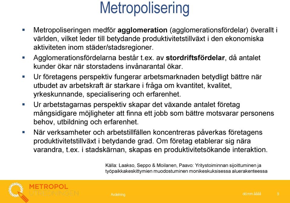 Ur företagens perspektiv fungerar arbetsmarknaden betydligt bättre när utbudet av arbetskraft är starkare i fråga om kvantitet, kvalitet, yrkeskunnande, specialisering och erfarenhet.