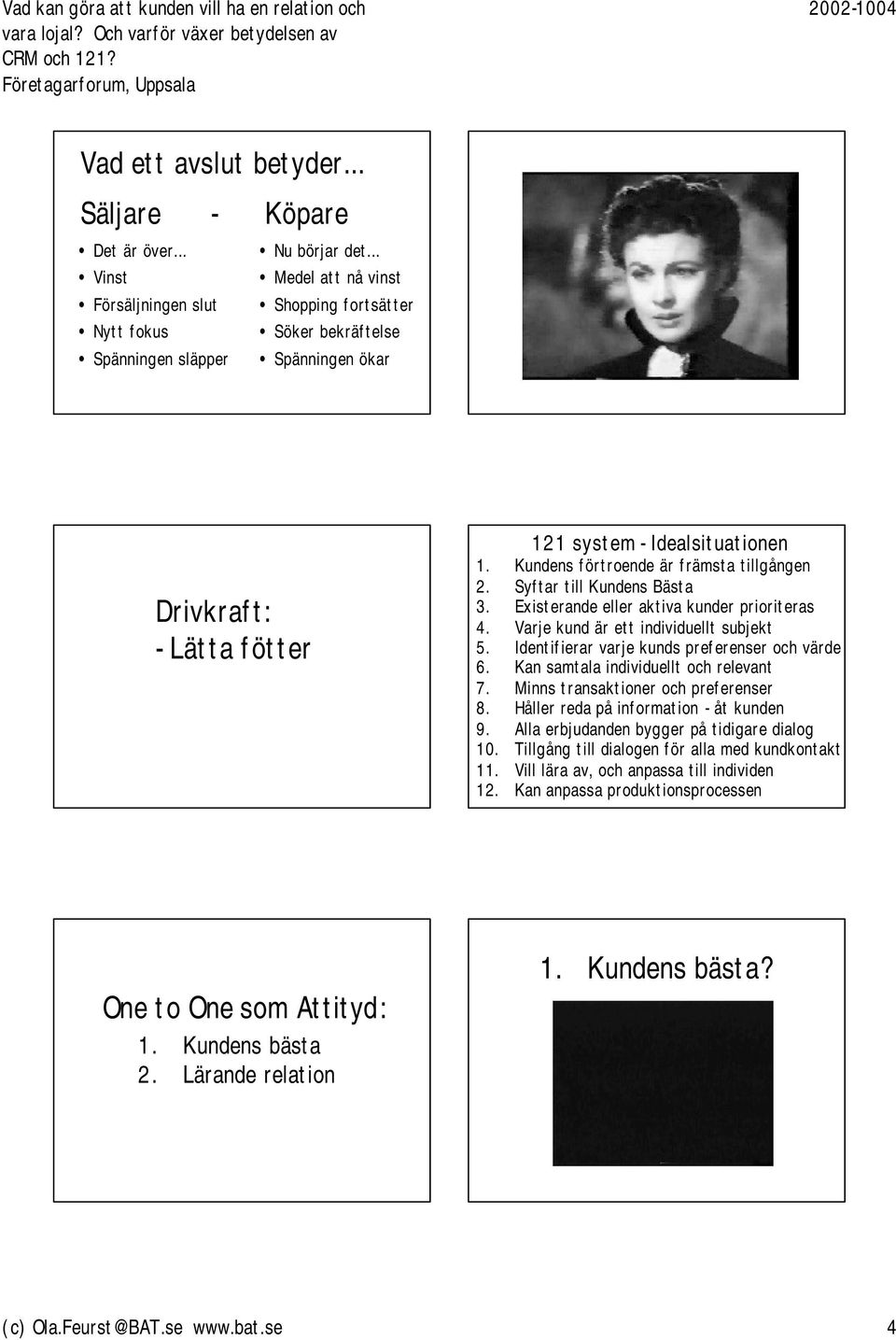 Syftar till Kundens Bästa 3. Existerande eller aktiva kunder prioriteras 4. Varje kund är ett individuellt subjekt 5. Identifierar varje kunds preferenser och värde 6.