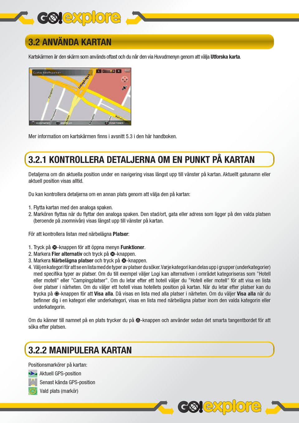 Du kan kontrollera detaljerna om en annan plats genom att välja den på kartan: 1. Flytta kartan med den analoga spaken. 2. Markören fl yttas när du fl yttar den analoga spaken.