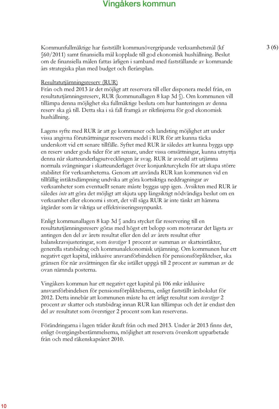 3 (6) Resultatutjämningsreserv (RUR) Från och med 2013 är det möjligt att reservera till eller disponera medel från, en resultatutjämningsreserv, RUR (kommunallagen 8 kap 3d ).