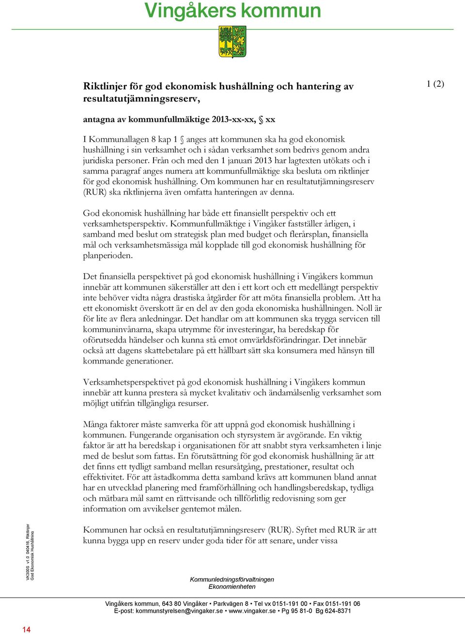 Från och med den 1 januari 2013 har lagtexten utökats och i samma paragraf anges numera att kommunfullmäktige ska besluta om riktlinjer för god ekonomisk hushållning.