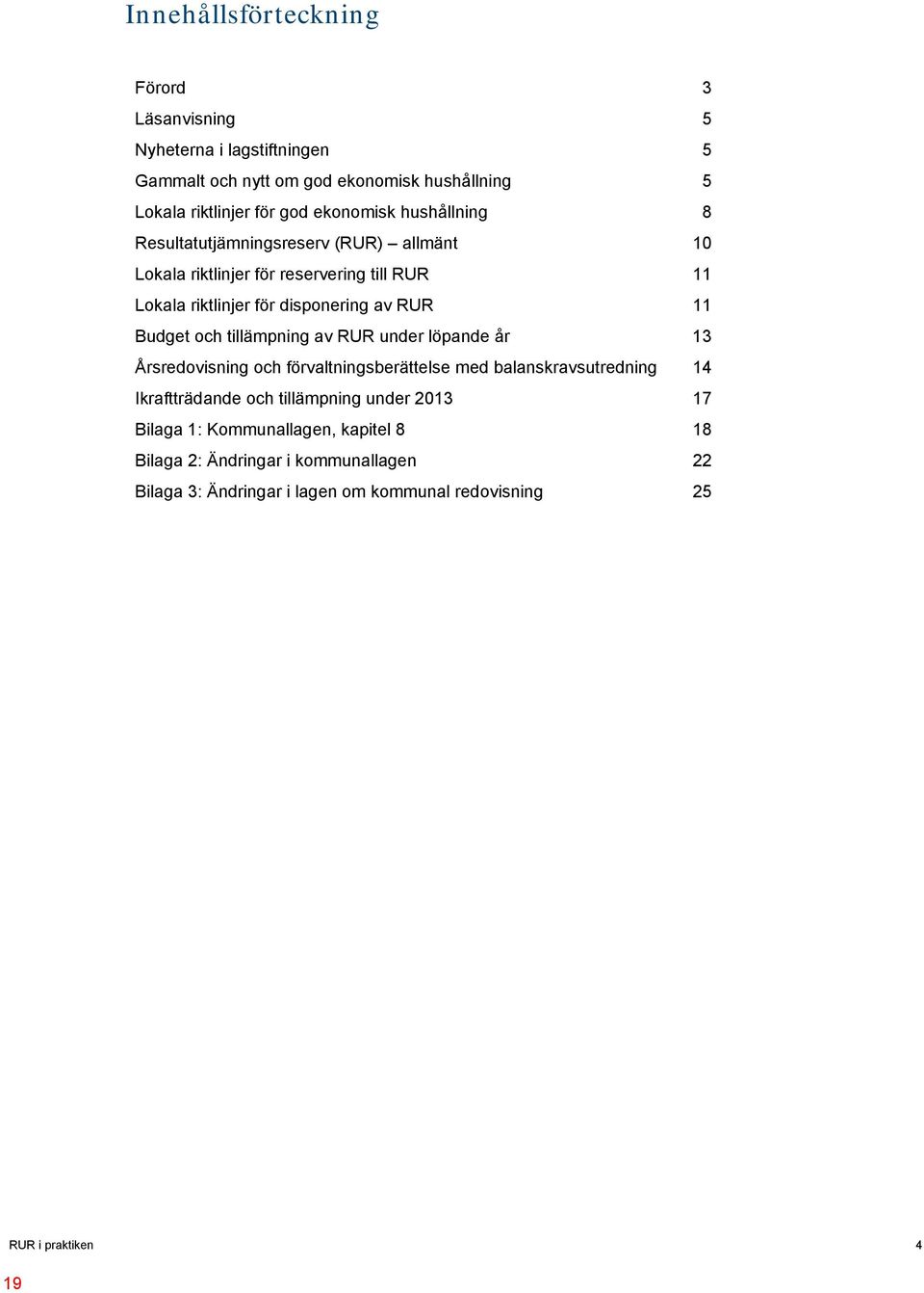 Budget och tillämpning av RUR under löpande år 13 Årsredovisning och förvaltningsberättelse med balanskravsutredning 14 Ikraftträdande och tillämpning