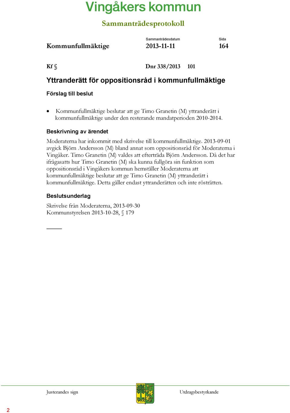 2013-09-01 avgick Björn Andersson (M) bland annat som oppositionsråd för Moderaterna i Vingåker. Timo Granetin (M) valdes att efterträda Björn Andersson.