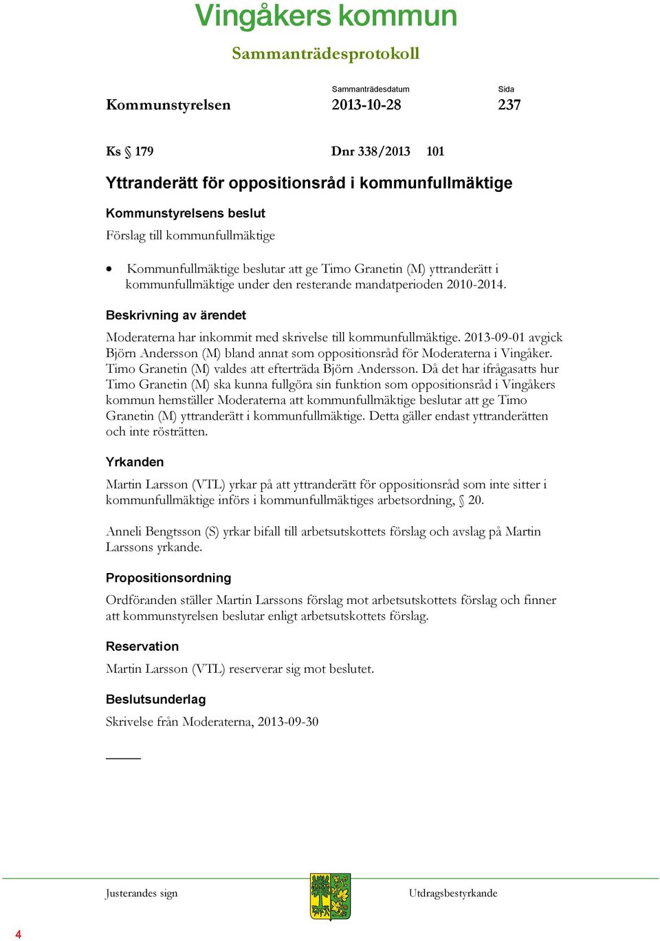 Beskrivning av ärendet Moderaterna har inkommit med skrivelse till kommunfullmäktige. 2013-09-01 avgick Björn Andersson (M) bland annat som oppositionsråd för Moderaterna i Vingåker.