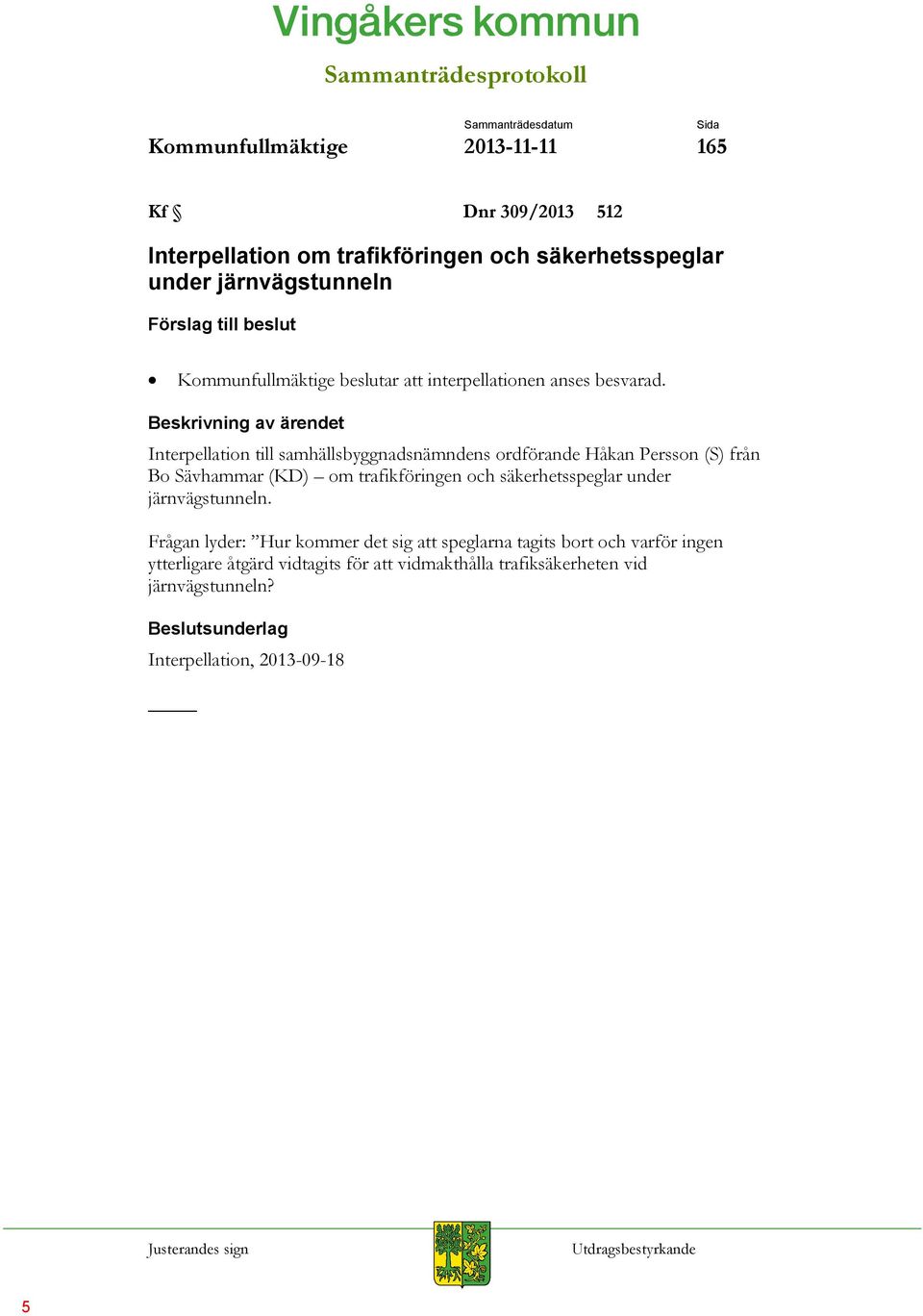 Beskrivning av ärendet Interpellation till samhällsbyggnadsnämndens ordförande Håkan Persson (S) från Bo Sävhammar (KD) om trafikföringen och säkerhetsspeglar under