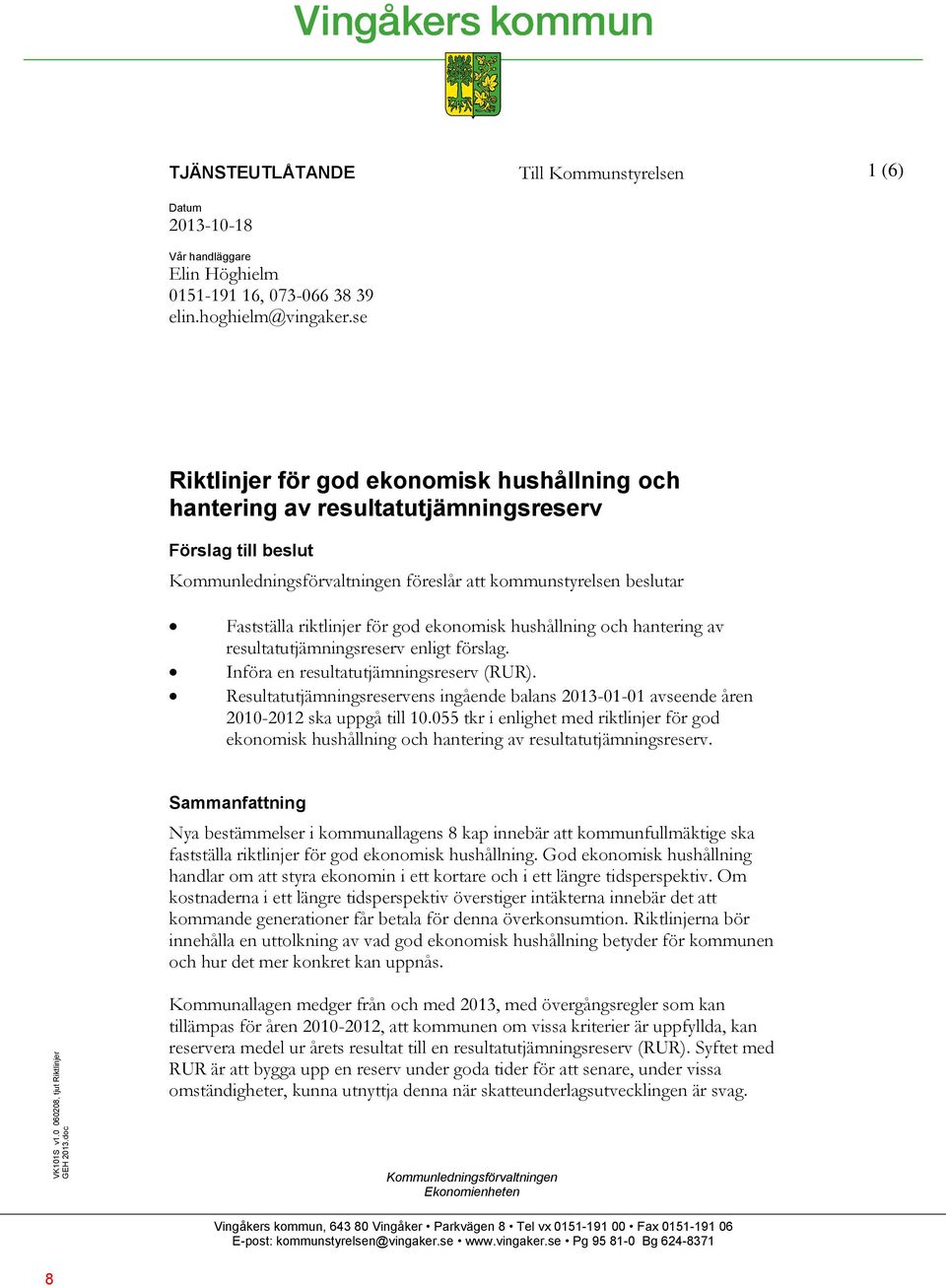 Fastställa riktlinjer för god ekonomisk hushållning och hantering av resultatutjämningsreserv enligt förslag. Införa en resultatutjämningsreserv (RUR).