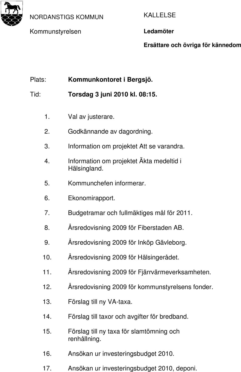 Årsredovisning 2009 för Fiberstaden AB. 9. Årsredovisning 2009 för Inköp Gävleborg. 10. Årsredovisning 2009 för Hälsingerådet. 11. Årsredovisning 2009 för Fjärrvärmeverksamheten. 12.