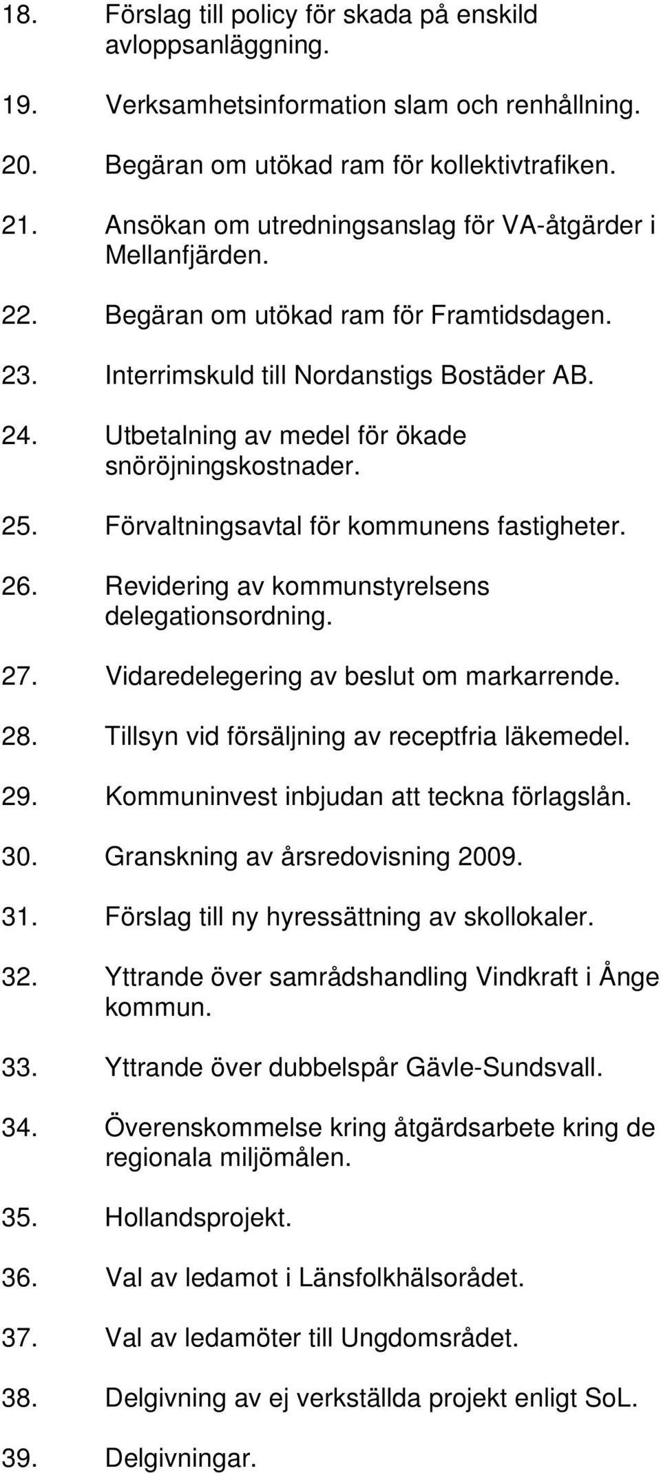 Utbetalning av medel för ökade snöröjningskostnader. 25. Förvaltningsavtal för kommunens fastigheter. 26. Revidering av kommunstyrelsens delegationsordning. 27.