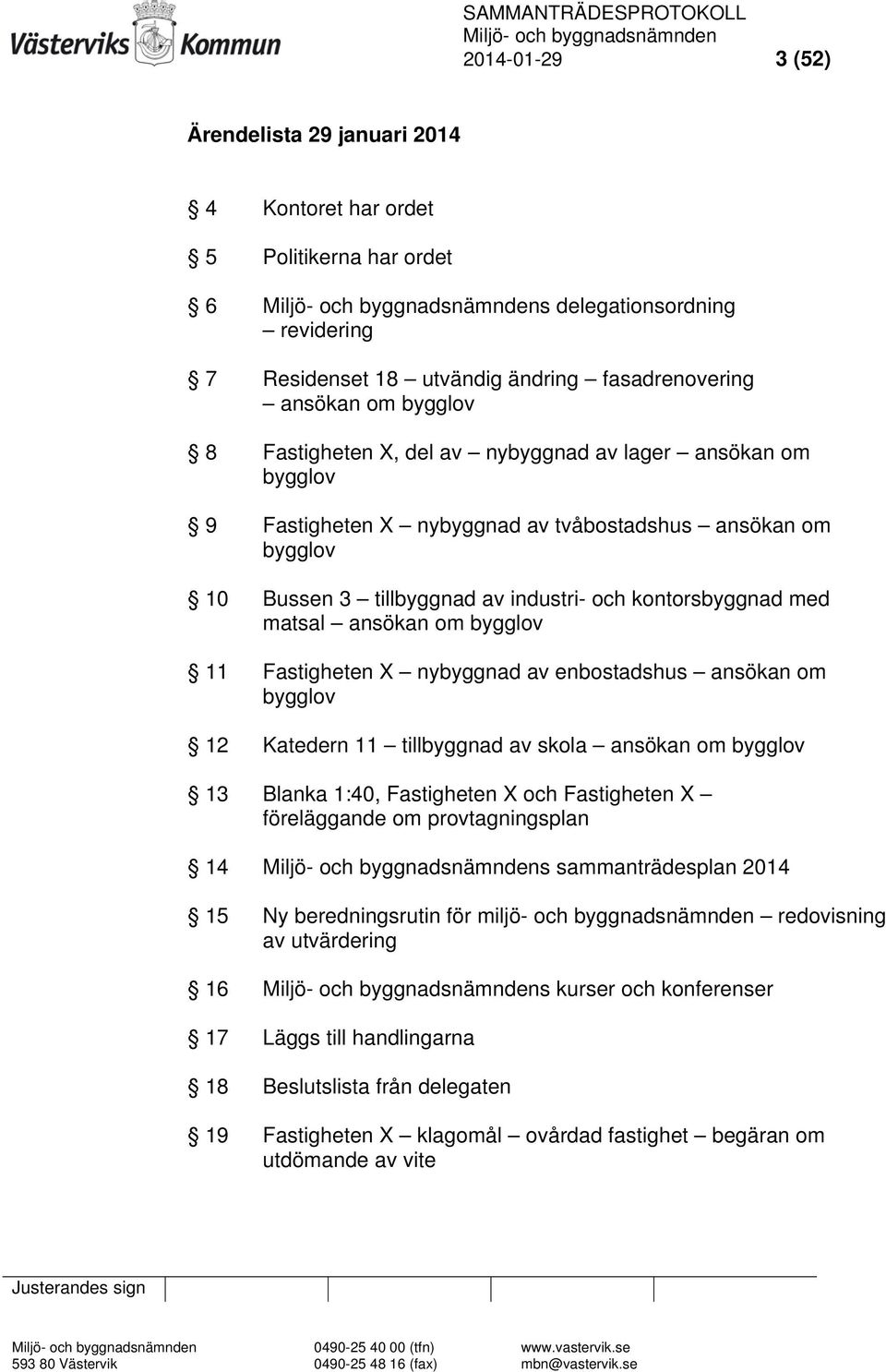 bygglov 11 Fastigheten X nybyggnad av enbostadshus ansökan om bygglov 12 Katedern 11 tillbyggnad av skola ansökan om bygglov 13 Blanka 1:40, Fastigheten X och Fastigheten X föreläggande om