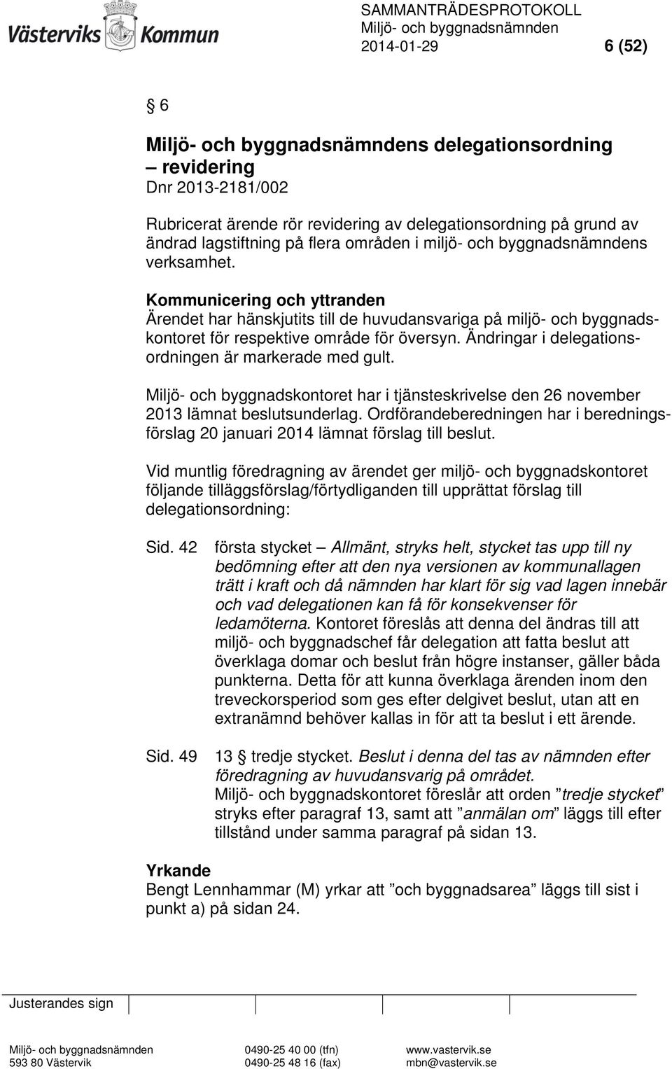 Ändringar i delegationsordningen är markerade med gult. Miljö- och byggnadskontoret har i tjänsteskrivelse den 26 november 2013 lämnat beslutsunderlag.