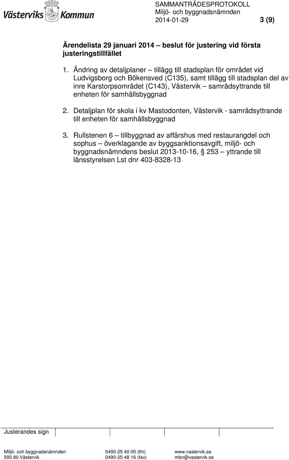 Västervik samrådsyttrande till enheten för samhällsbyggnad 2. Detaljplan för skola i kv Mastodonten, Västervik - samrådsyttrande till enheten för samhällsbyggnad 3.