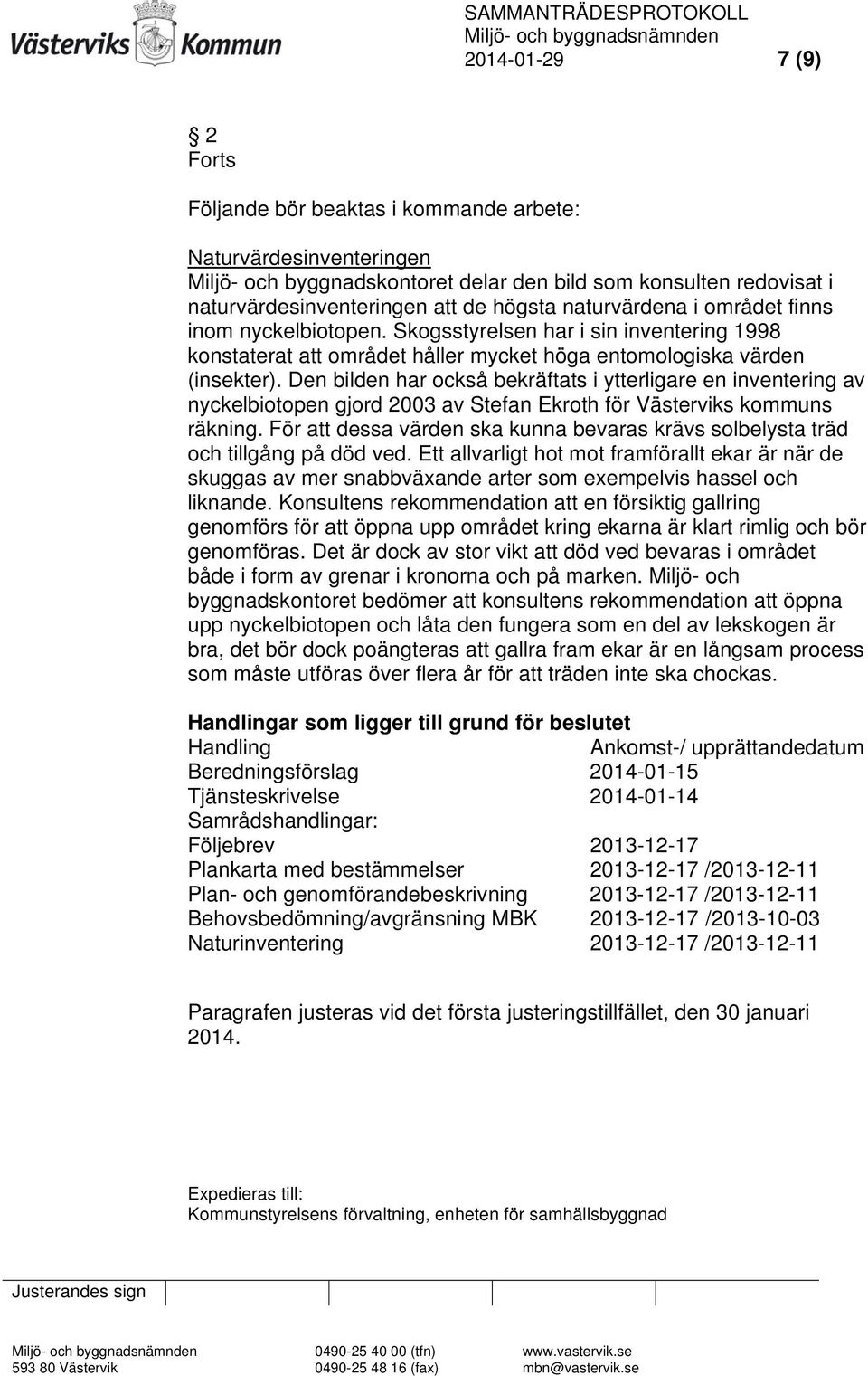 Den bilden har också bekräftats i ytterligare en inventering av nyckelbiotopen gjord 2003 av Stefan Ekroth för Västerviks kommuns räkning.