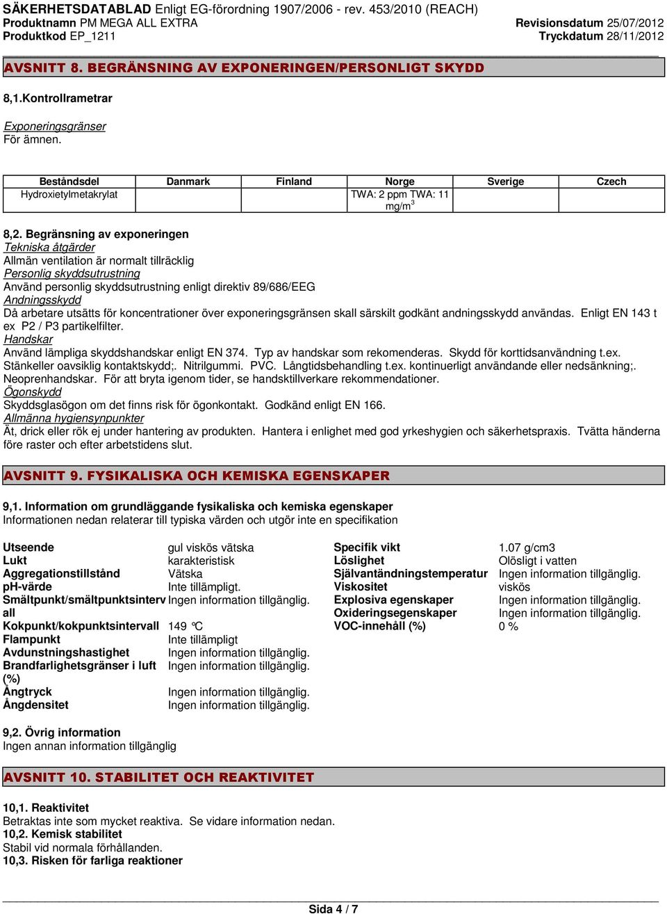 Begränsning av exponeringen Tekniska åtgärder Allmän ventilation är normalt tillräcklig Personlig skyddsutrustning Använd personlig skyddsutrustning enligt direktiv 89/686/EEG Andningsskydd Då