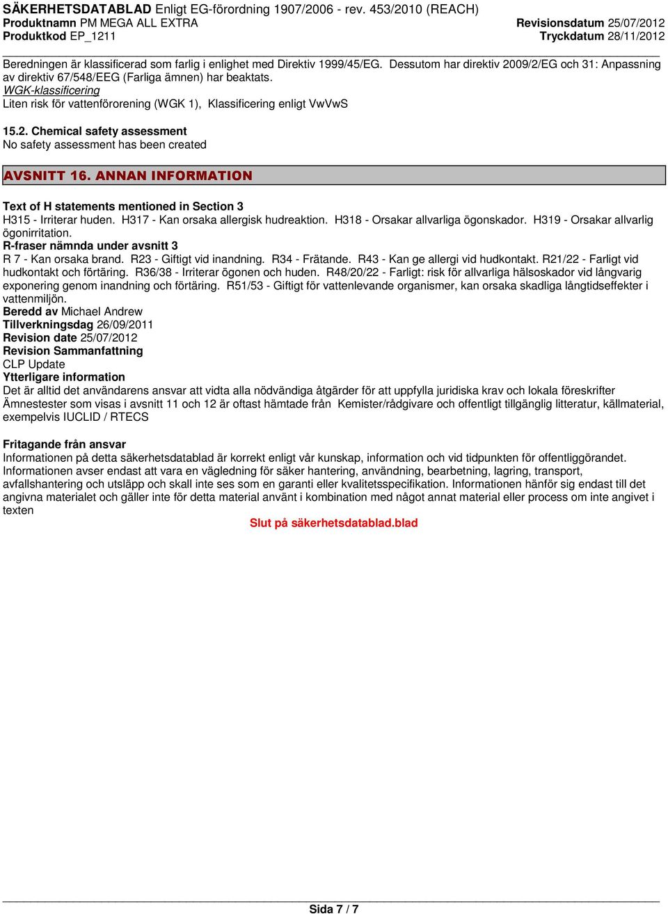 ANNAN INFORMATION Text of H statements mentioned in Section 3 H315 - Irriterar huden. H317 - Kan orsaka allergisk hudreaktion. H318 - Orsakar allvarliga ögonskador.