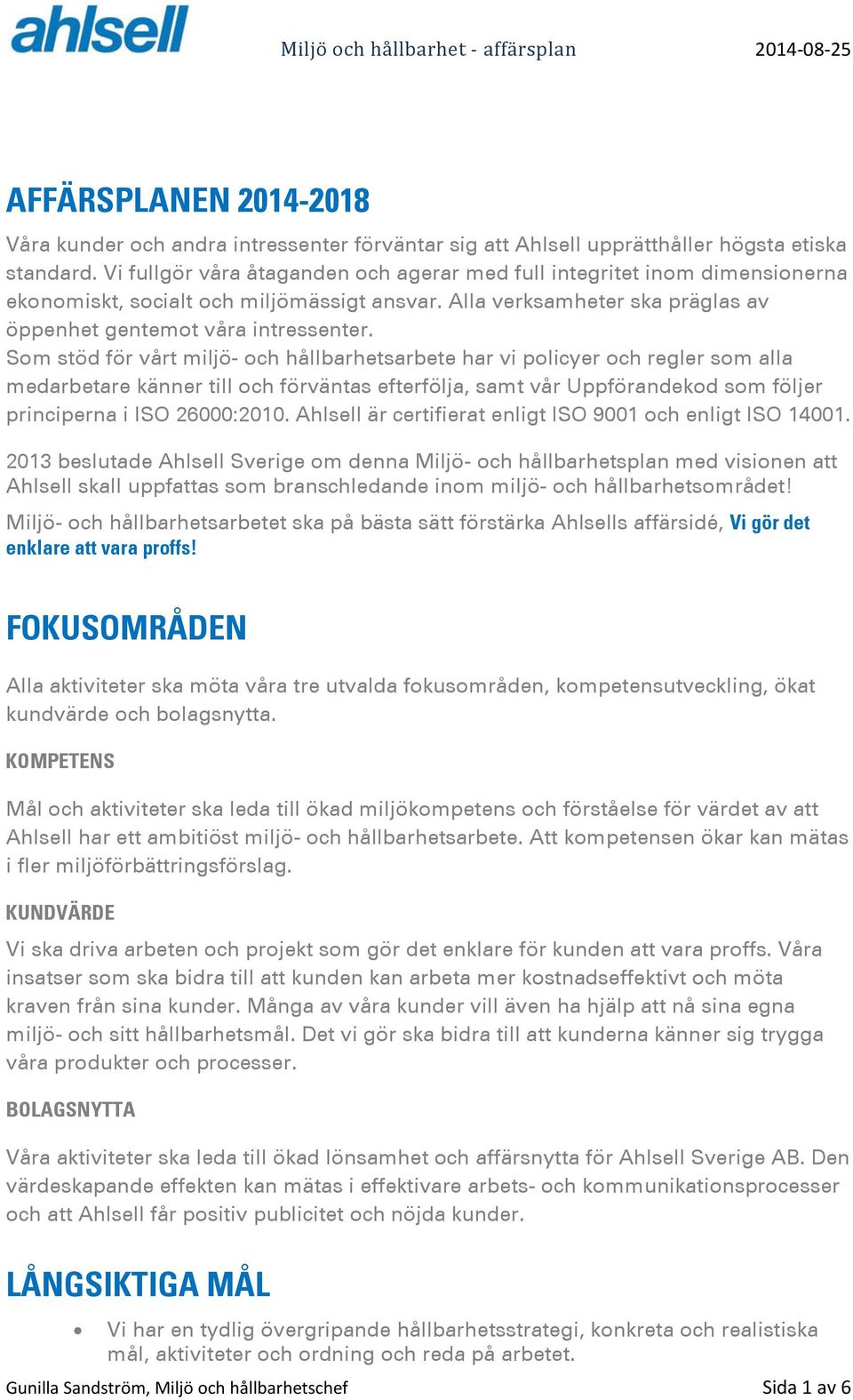 Som stöd för vårt miljö- och hållbarhetsarbete har vi policyer och regler som alla medarbetare känner till och förväntas efterfölja, samt vår Uppförandekod som följer principerna i ISO 26000:2010.