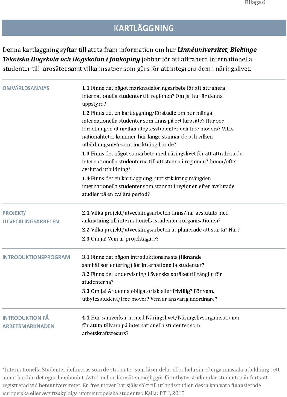 1 Finns det na got marknadsfo ringsarbete fo r att attrahera internationella studenter till regionen? Om ja, hur a r denna uppstyrd? 1.