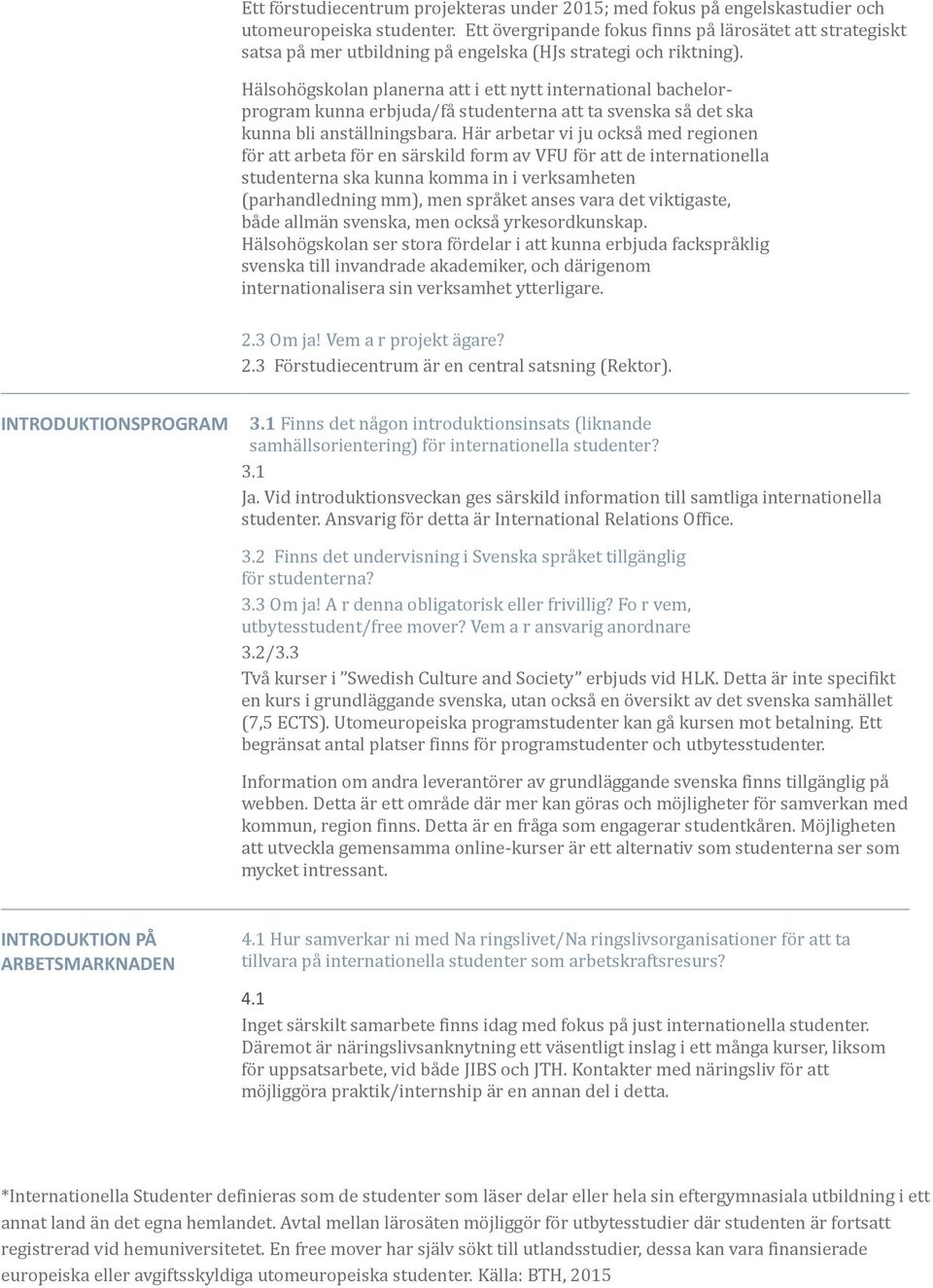 Ha lsoho gskolan planerna att i ett nytt international bachelorprogram kunna erbjuda/fa studenterna att ta svenska sa det ska kunna bli ansta llningsbara.