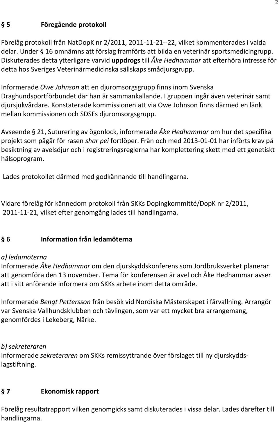 Informerade Owe Johnson att en djuromsorgsgrupp finns inom Svenska Draghundsportförbundet där han är sammankallande. I gruppen ingår även veterinär samt djursjukvårdare.