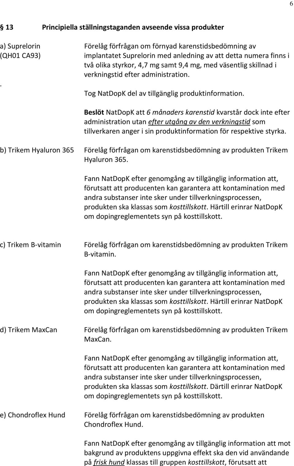 Beslöt NatDopK att 6 månaders karenstid kvarstår dock inte efter administration utan efter utgång av den verkningstid som tillverkaren anger i sin produktinformation för respektive styrka.