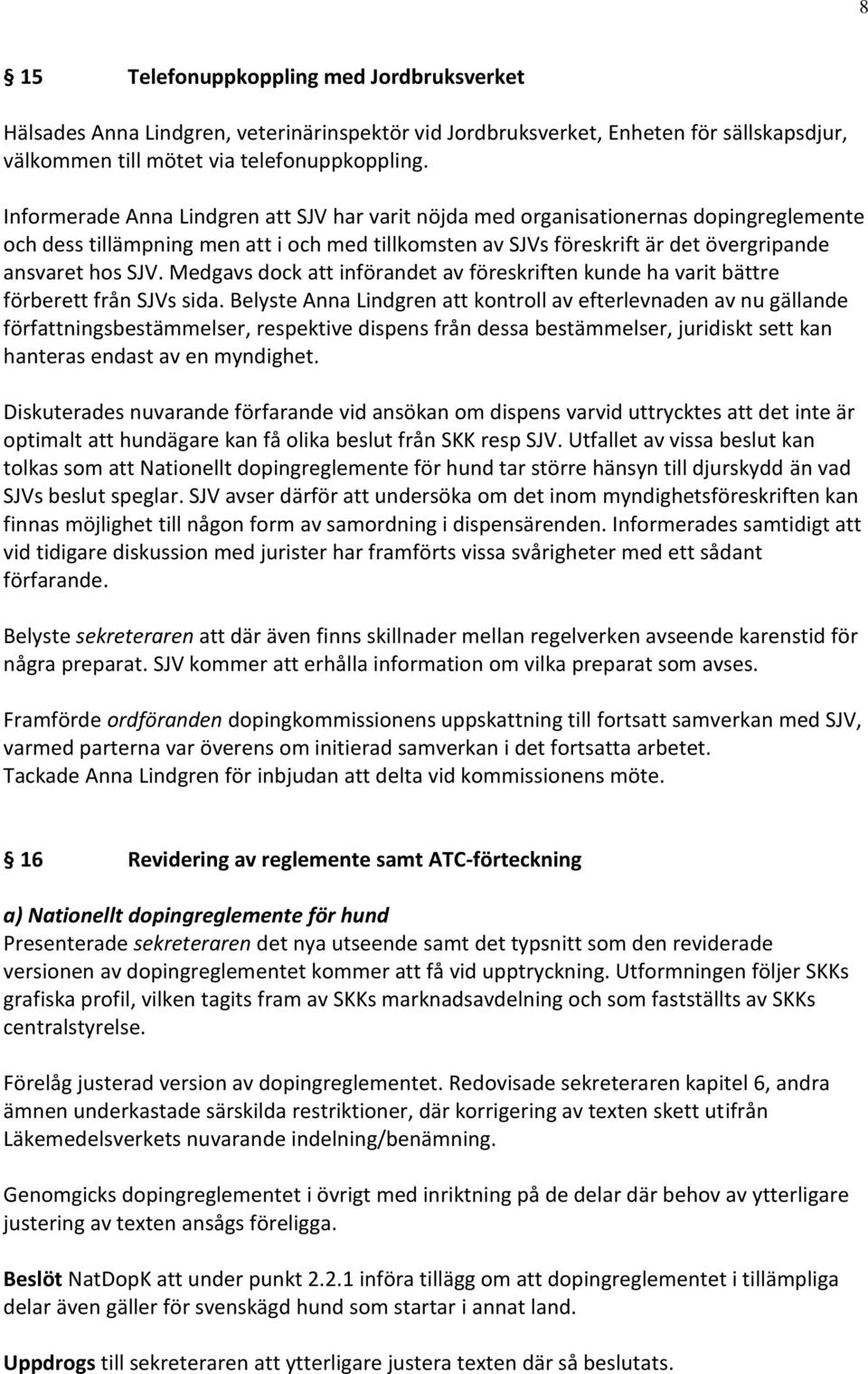 Medgavs dock att införandet av föreskriften kunde ha varit bättre förberett från SJVs sida.