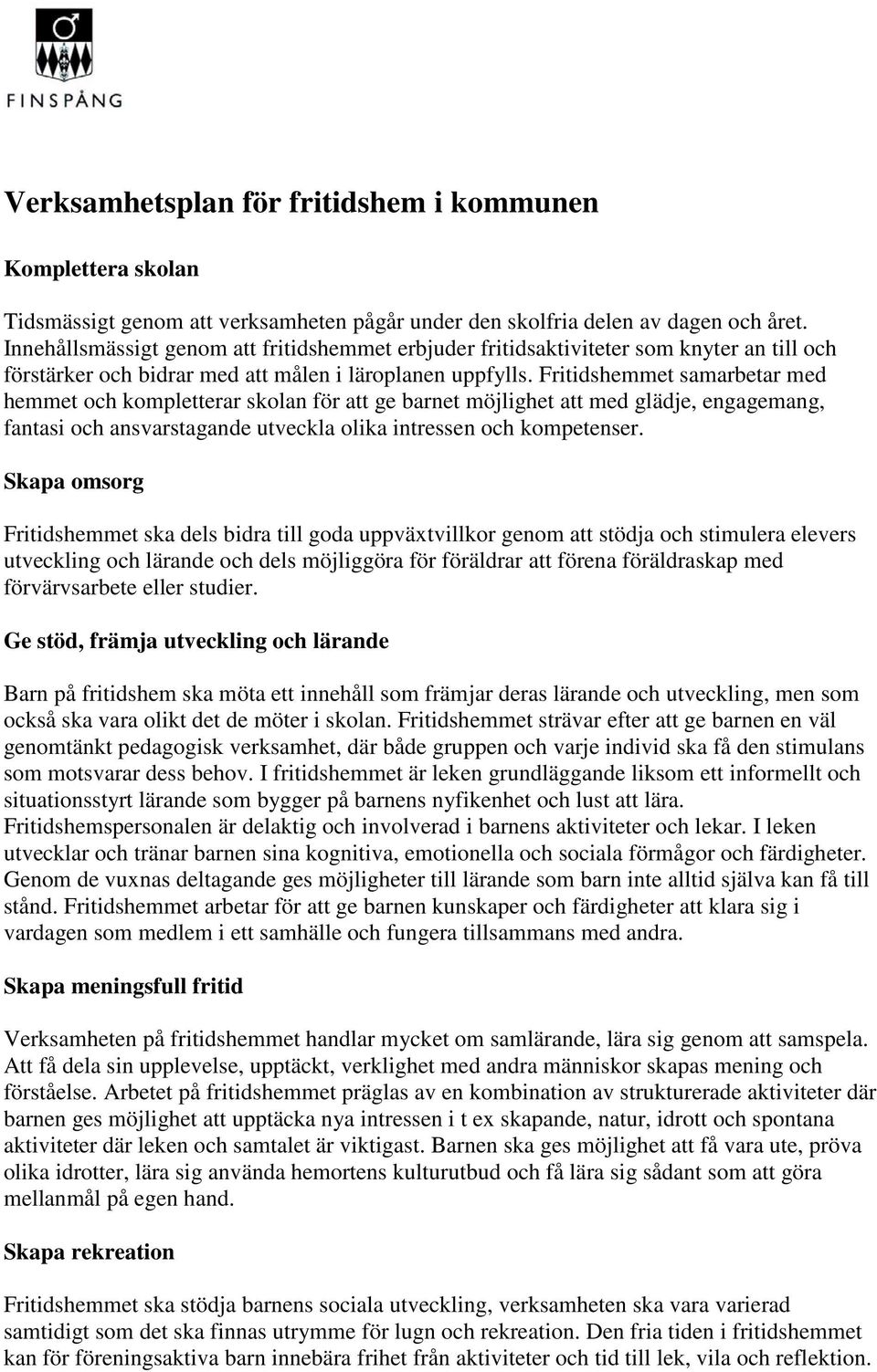 Fritidshemmet samarbetar med hemmet och kompletterar skolan för att ge barnet möjlighet att med glädje, engagemang, fantasi och ansvarstagande utveckla olika intressen och kompetenser.