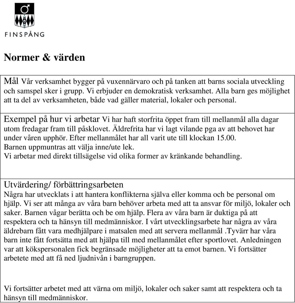 Exempel på hur vi arbetar Vi har haft storfrita öppet fram till mellanmål alla dagar utom fredagar fram till påsklovet. Äldrefrita har vi lagt vilande pga av att behovet har under våren upphör.