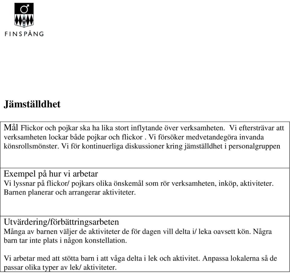 Vi för kontinuerliga diskussioner kring jämställdhet i personalgruppen Exempel på hur vi arbetar Vi lyssnar på flickor/ pojkars olika önskemål som rör verksamheten, inköp,