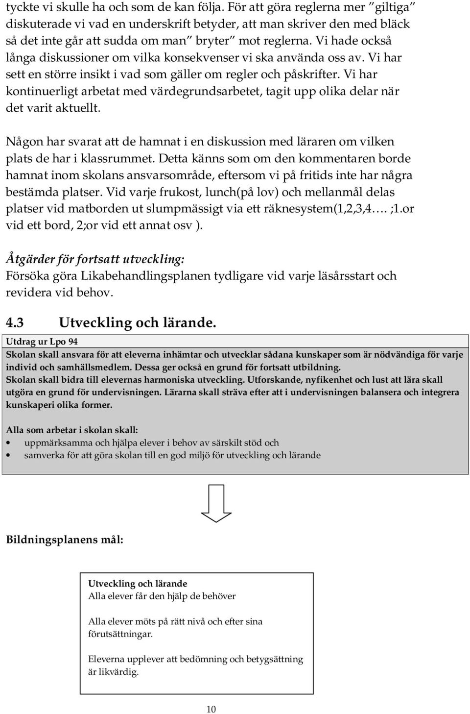 Vi hade också långa diskussioner om vilka konsekvenser vi ska använda oss av. Vi har sett en större insikt i vad som gäller om regler och påskrifter.