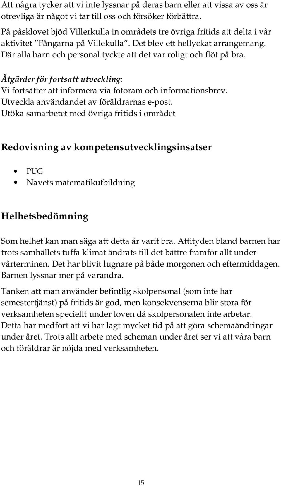 Där alla barn och personal tyckte att det var roligt och flöt på bra. Åtgärder för fortsatt utveckling: Vi fortsätter att informera via fotoram och informationsbrev.