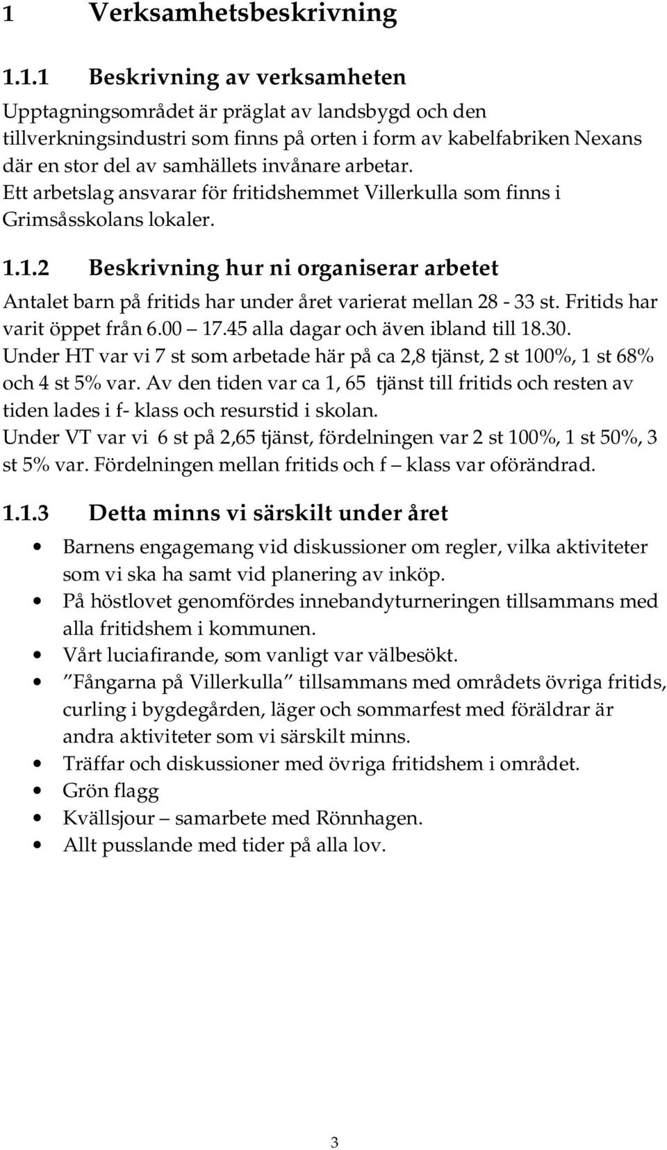 1.2 Beskrivning hur ni organiserar arbetet Antalet barn på fritids har under året varierat mellan 28-33 st. Fritids har varit öppet från 6.00 17.45 alla dagar och även ibland till 18.30.