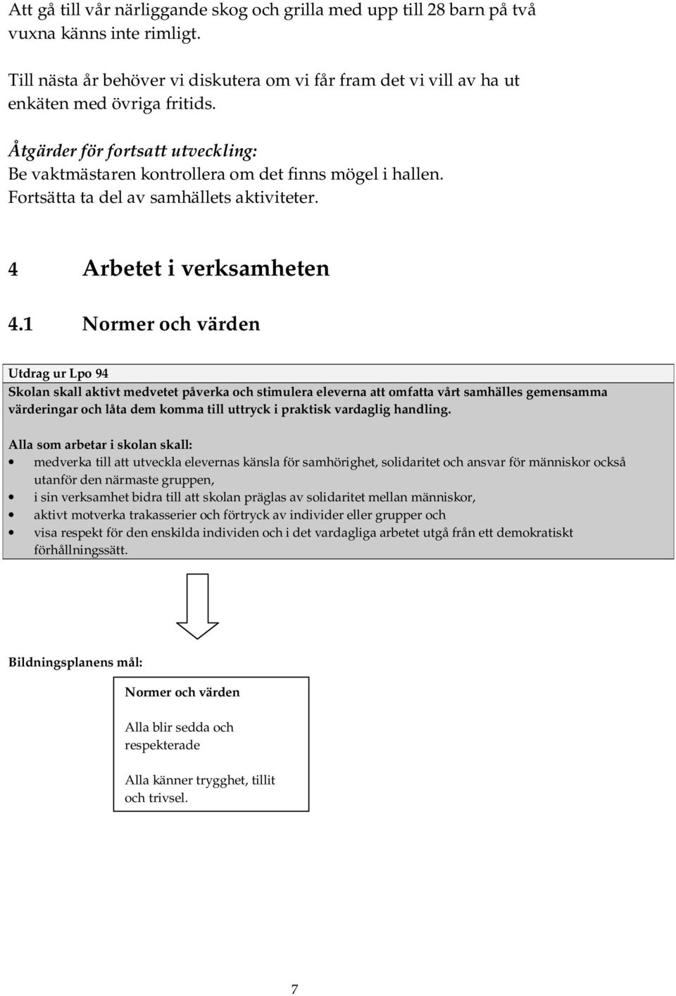 1 Normer och värden Utdrag ur Lpo 94 Skolan skall aktivt medvetet påverka och stimulera eleverna att omfatta vårt samhälles gemensamma värderingar och låta dem komma till uttryck i praktisk vardaglig