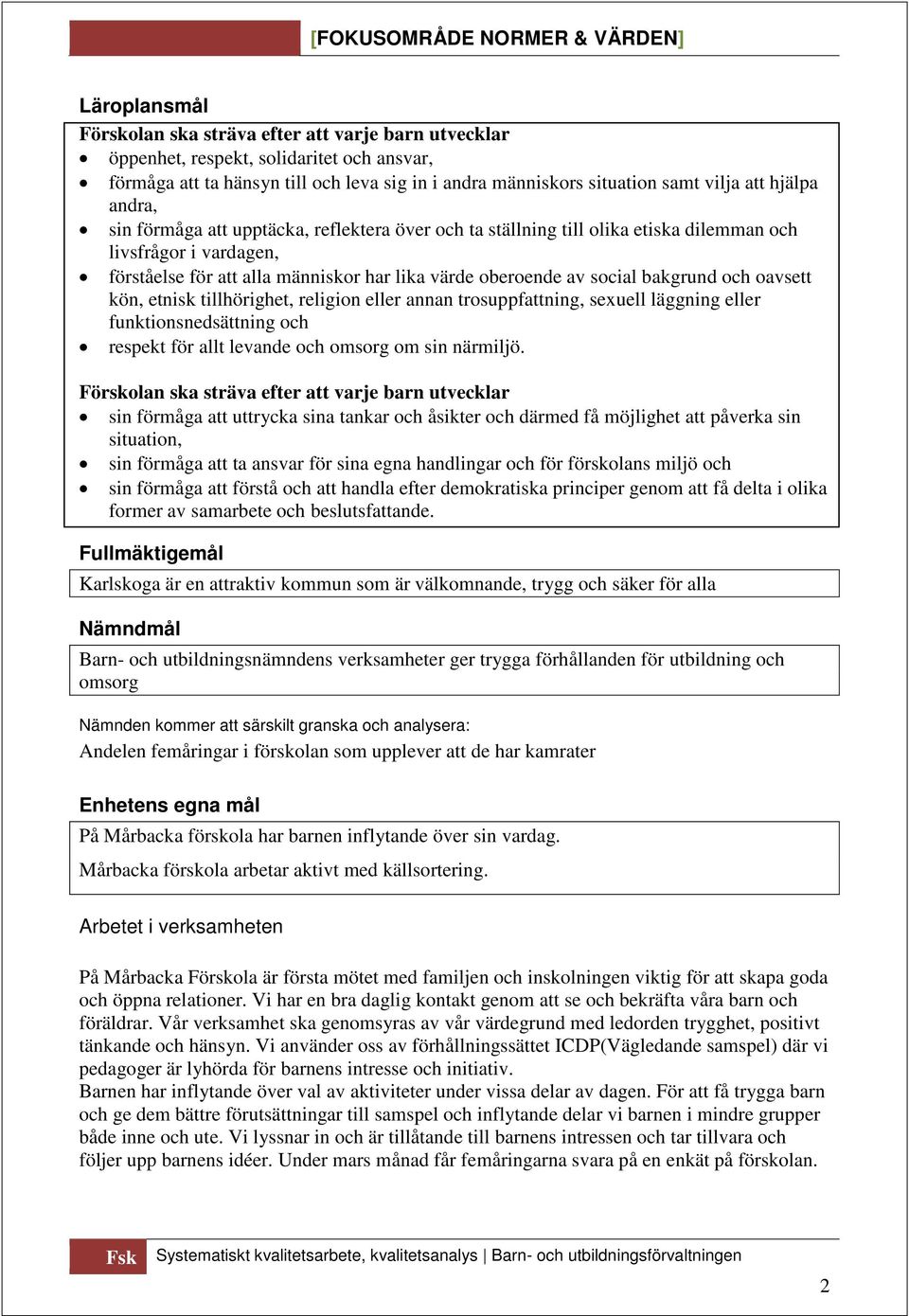 bakgrund och oavsett kön, etnisk tillhörighet, religion eller annan trosuppfattning, sexuell läggning eller funktionsnedsättning och respekt för allt levande och omsorg om sin närmiljö.