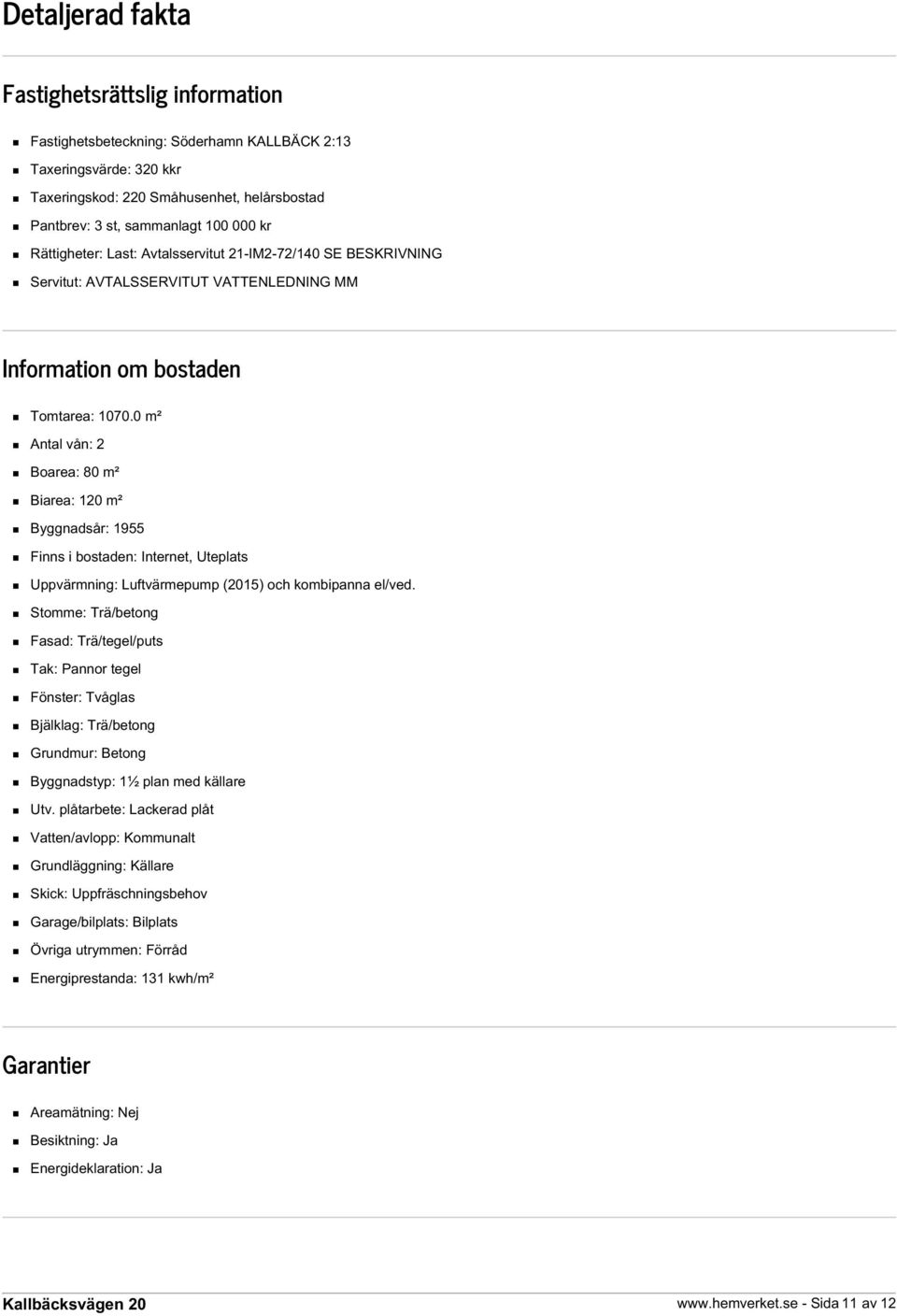 0 m² Antal vån: 2 Boarea: 80 m² Biarea: 120 m² Byggnadsår: 1955 Finns i bostaden: Internet, Uteplats Uppvärmning: Luftvärmepump (2015) och kombipanna el/ved.